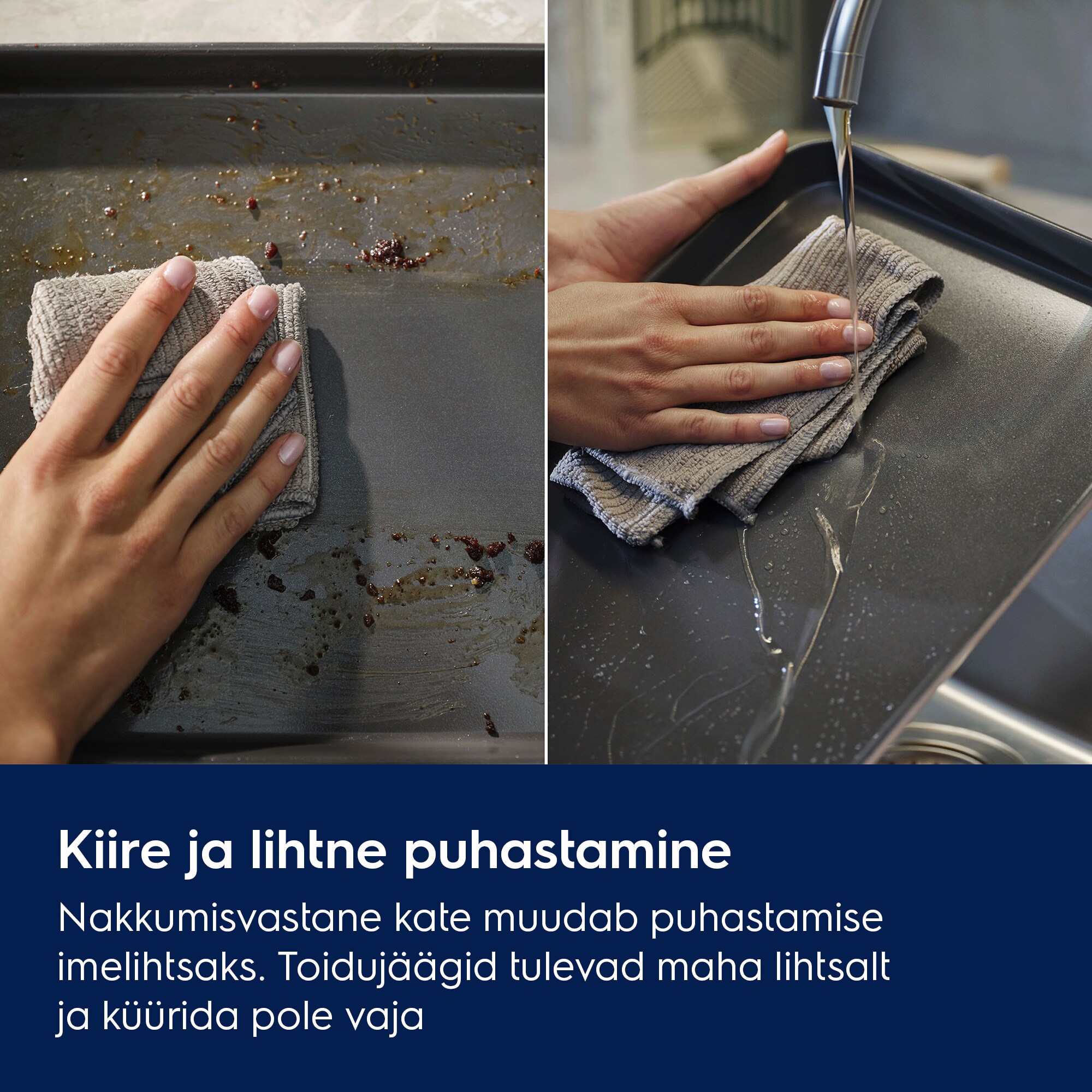 Kiire ja lihtne puhastamine Nakkumisvastane kate muudab puhastamise imelihtsaks. Toidujäägid tulevad maha lihtsalt ja küürida pole vaja