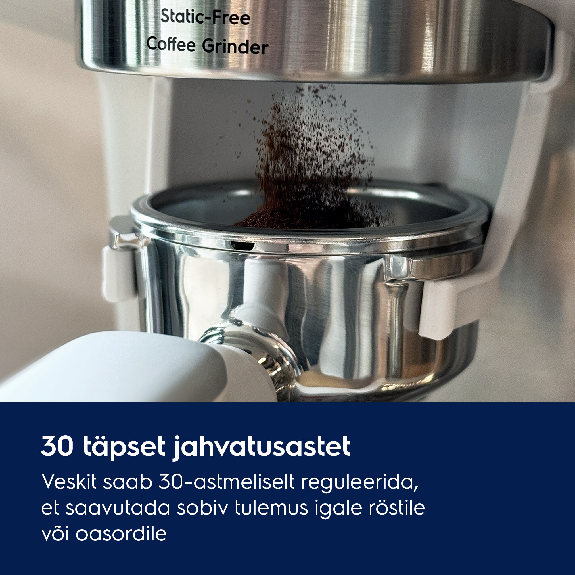 30 täpset jahvatusastet Veskit saab 30-astmeliselt reguleerida, et saavutada sobiv tulemus igale röstile või oasordile.