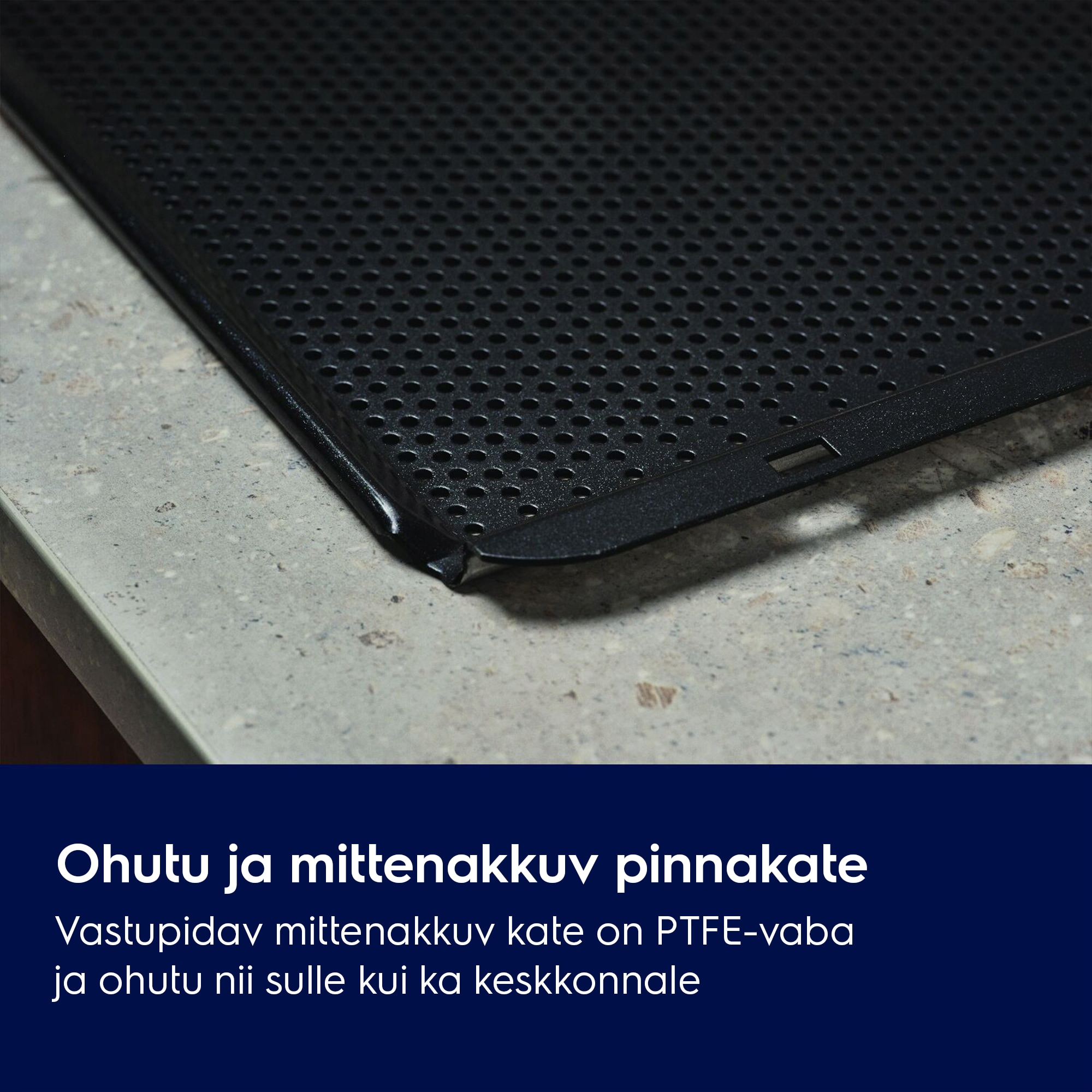 Ohutu ja mittenakkuv pinnakate Vastupidav mittenakkuv kate on PTFE-vaba ja ohutu nii sulle kui ka keskkonnale