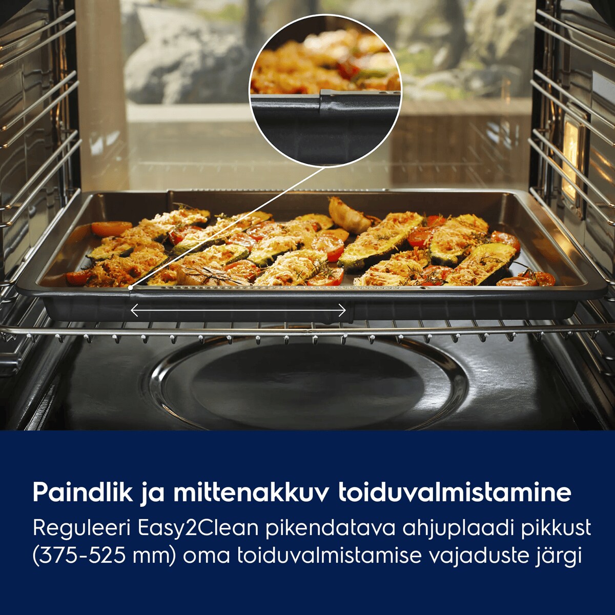 Paindlik ja mittenakkuv toiduvalmistamine Reguleeri Easy2Cleani pikendatava ahjuplaadi pikkus (375–525 mm) oma toiduvalmistamise vajaduste järgi