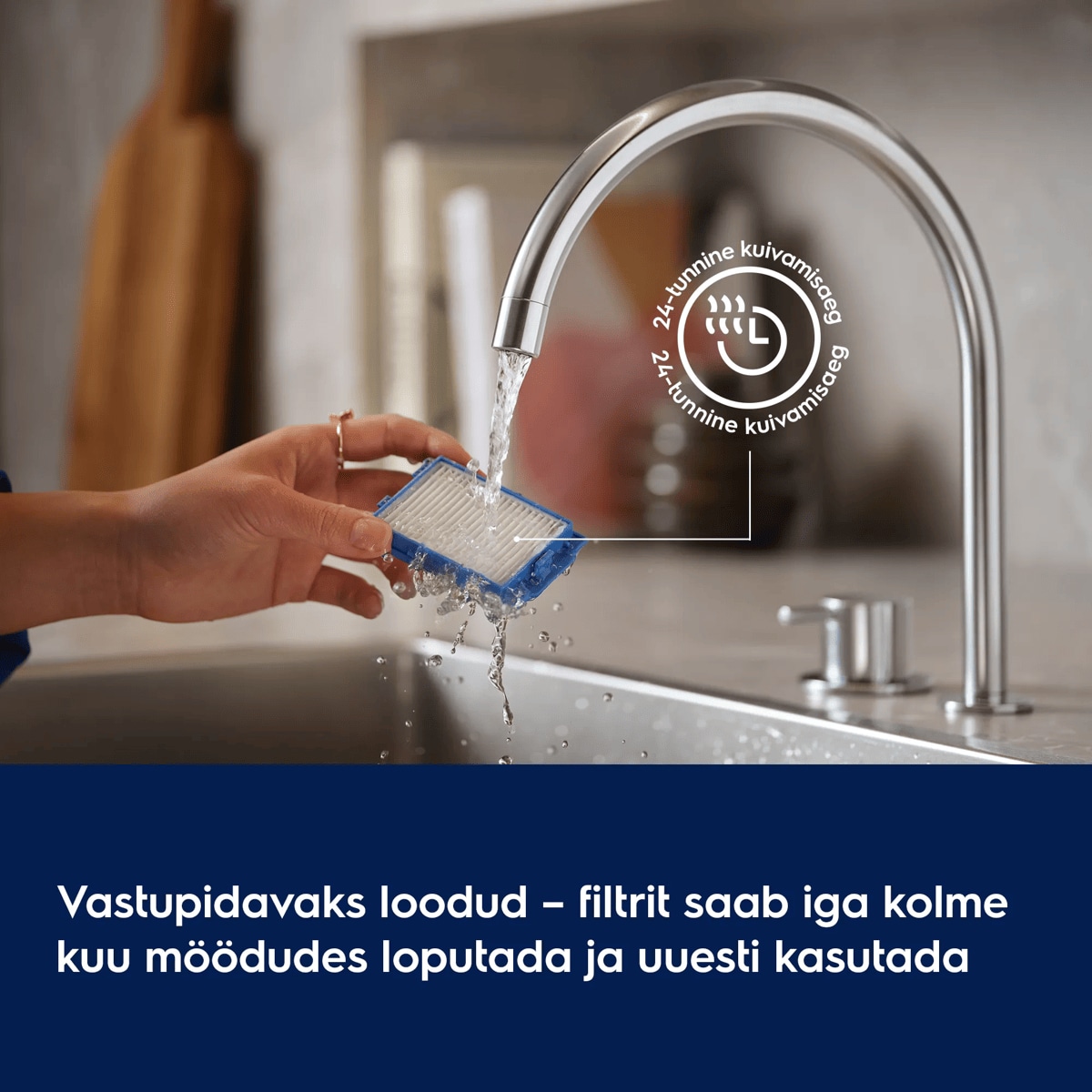 Vastupidavaks loodud – filtrit saab iga kolme kuu möödudes loputada ja uuesti kasutada      24-tunnine kuivamisaeg 24-tunnine kuivamisaeg