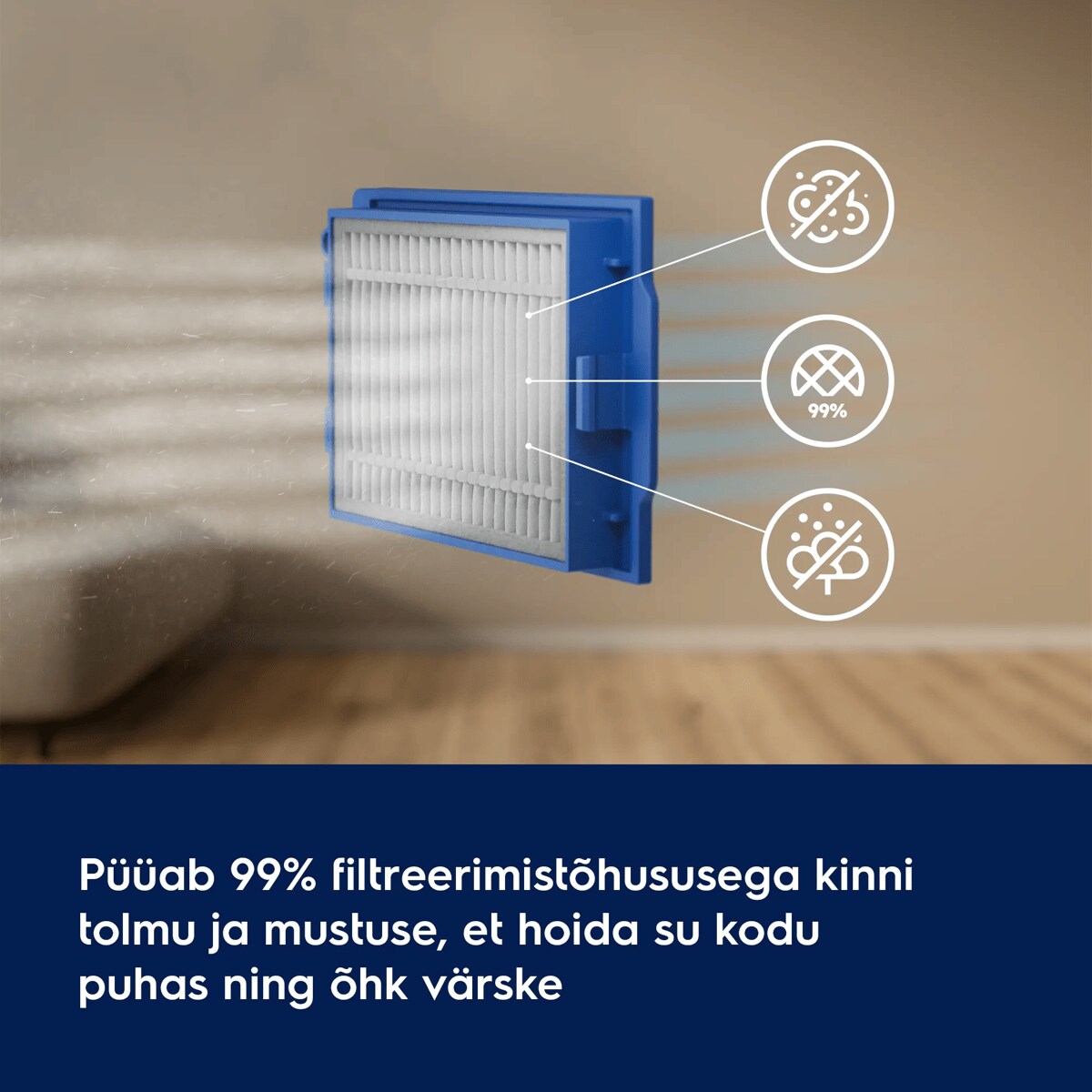 Püüab 99% filtreerimistõhususega kinni tolmu ja mustuse, et hoida su kodu puhas ning õhk värske.
