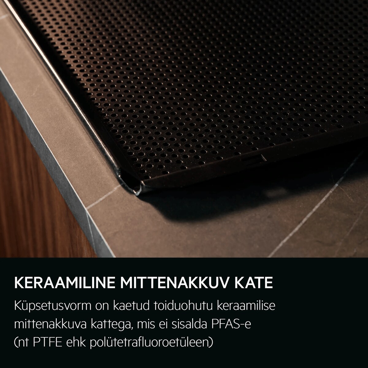 Ohutu ja mittenakkuv pinnakate Vastupidav mittenakkuv kate on PTFE-vaba ja ohutu nii sulle kui ka keskkonnale
