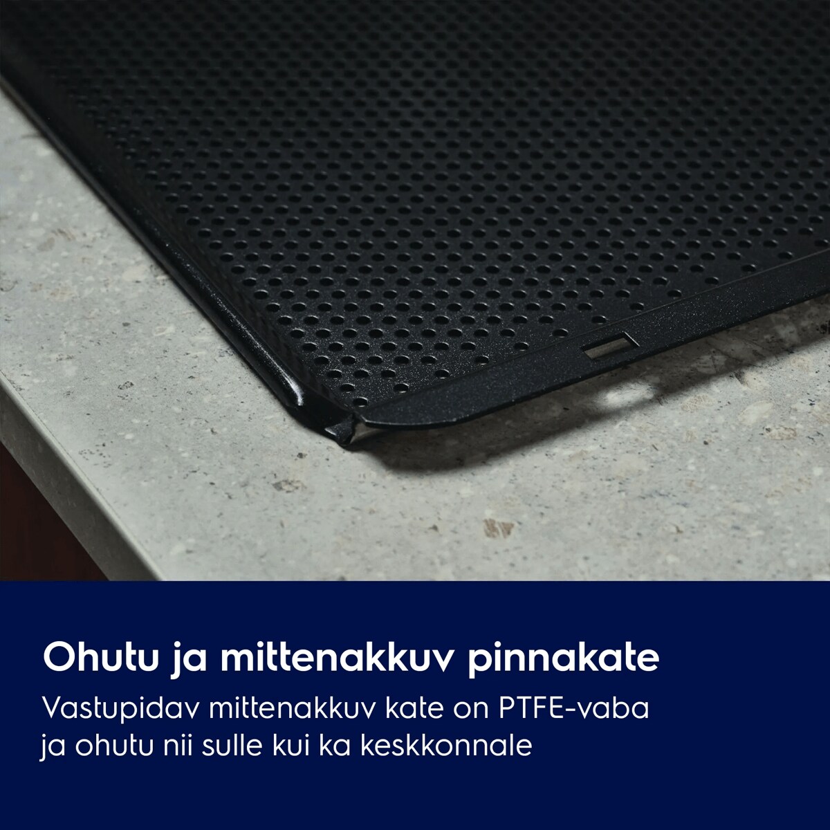 Ohutu ja mittenakkuv pinnakate Vastupidav mittenakkuv kate on PTFE-vaba ja ohutu nii sulle kui ka keskkonnale