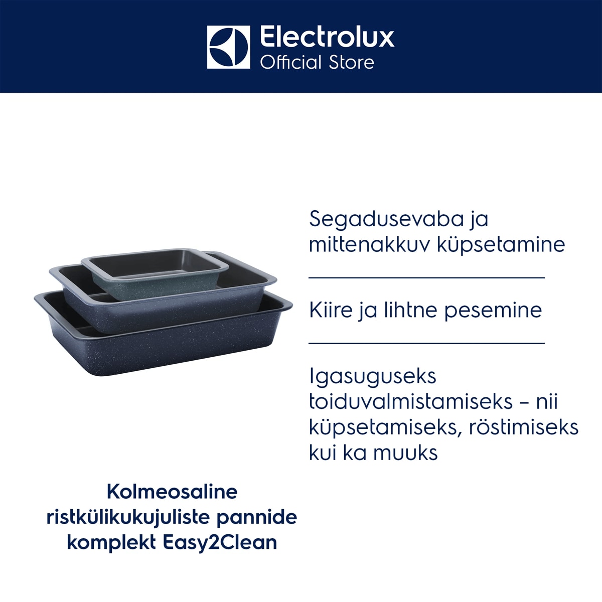 Kolmeosaline ristkülikukujuliste pannide komplekt Easy2Clean   Segadusevaba ja mittenakkuv küpsetamine Kiire ja lihtne pesemine Igasuguseks toiduvalmistamiseks – nii küpsetamiseks, röstimiseks kui ka muuks